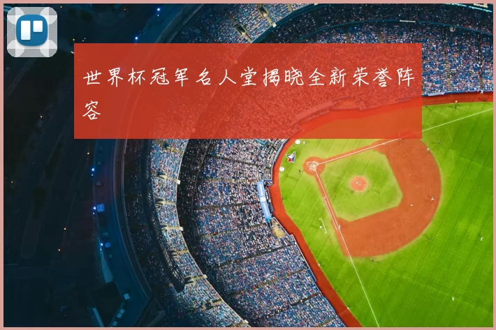世界杯冠军名人堂揭晓全新荣誉阵容
