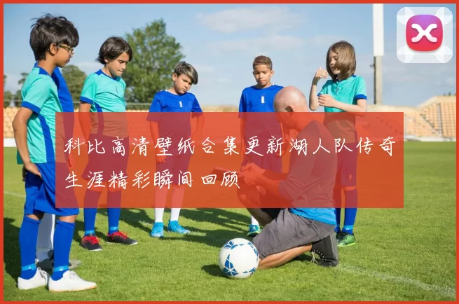 科比高清壁纸合集更新湖人队传奇生涯精彩瞬间回顾
