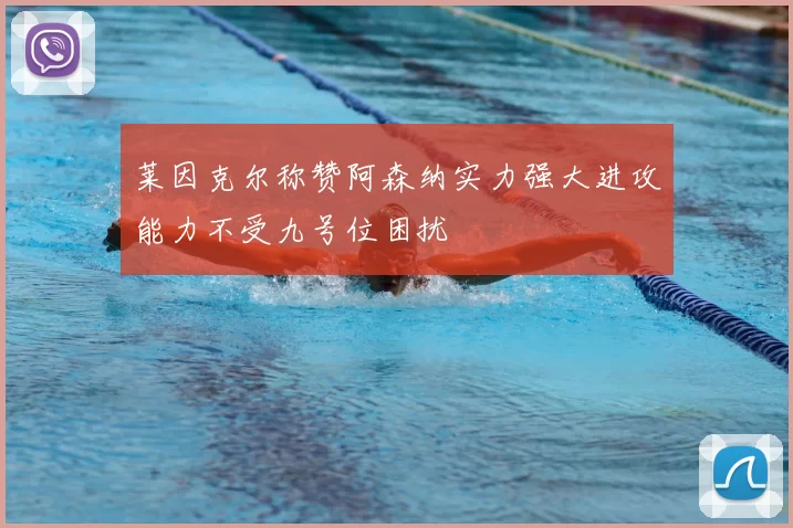 莱因克尔称赞阿森纳实力强大进攻能力不受九号位困扰