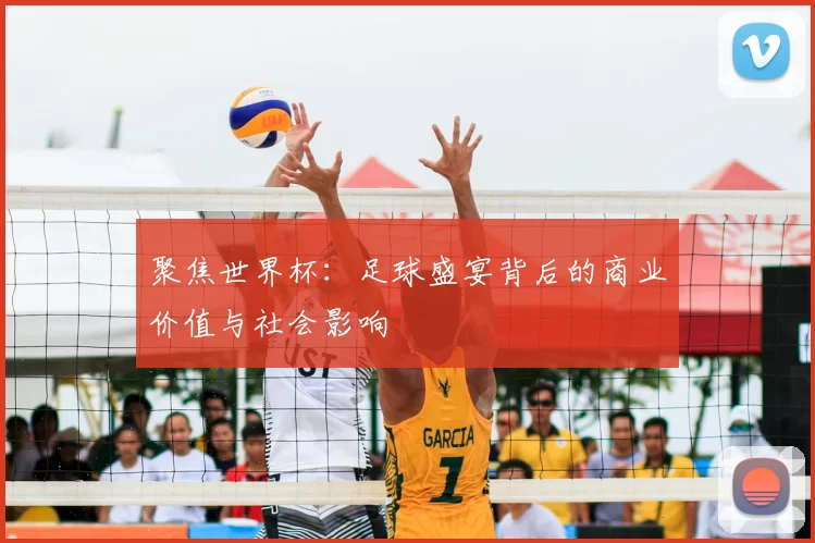 聚焦世界杯：足球盛宴背后的商业价值与社会影响