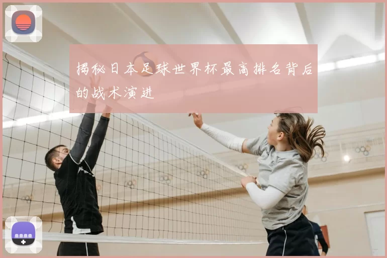 揭秘日本足球世界杯最高排名背后的战术演进