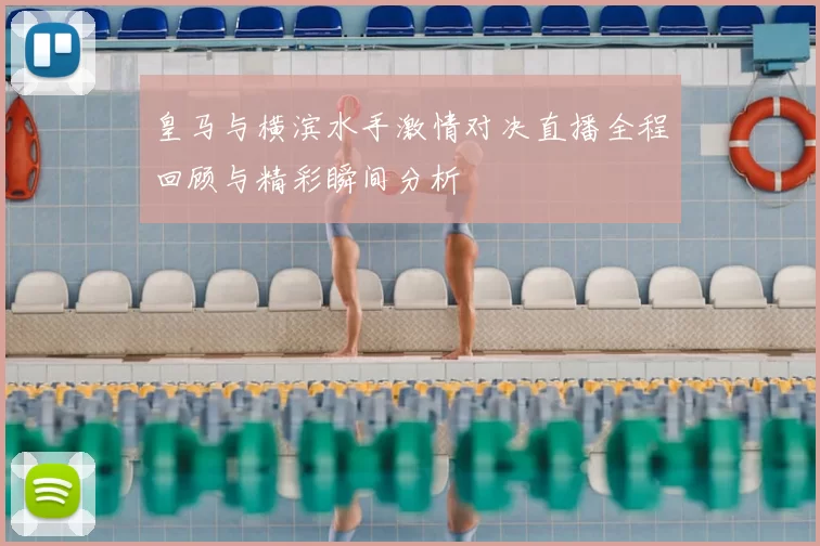 皇马与横滨水手激情对决直播全程回顾与精彩瞬间分析