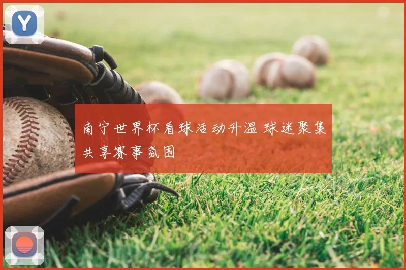 南宁世界杯看球活动升温 球迷聚集共享赛事氛围