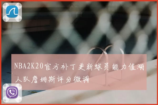 NBA2K20官方补丁更新球员能力值湖人队詹姆斯评分微调