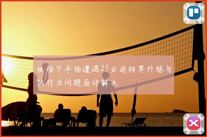 快船下半场遭遇25分逆转界外球与执行力问题亟待解决