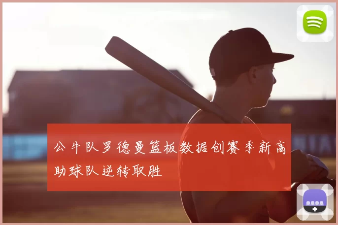 公牛队罗德曼篮板数据创赛季新高助球队逆转取胜