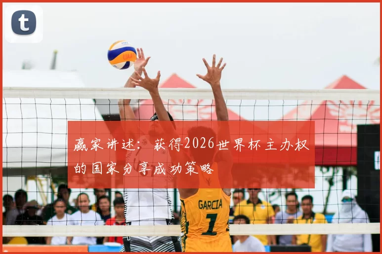 赢家讲述:获得2026世界杯主办权的国家分享成功策略