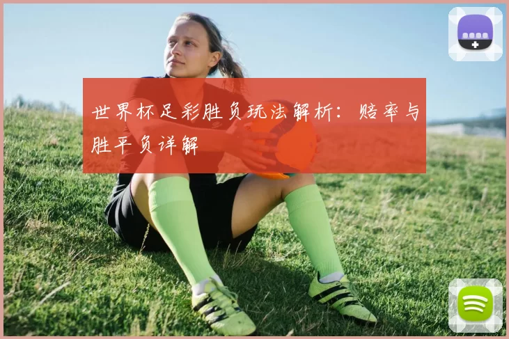 世界杯足彩胜负玩法解析:赔率与胜平负详解