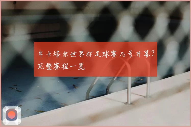 年卡塔尔世界杯足球赛几号开幕?完整赛程一览